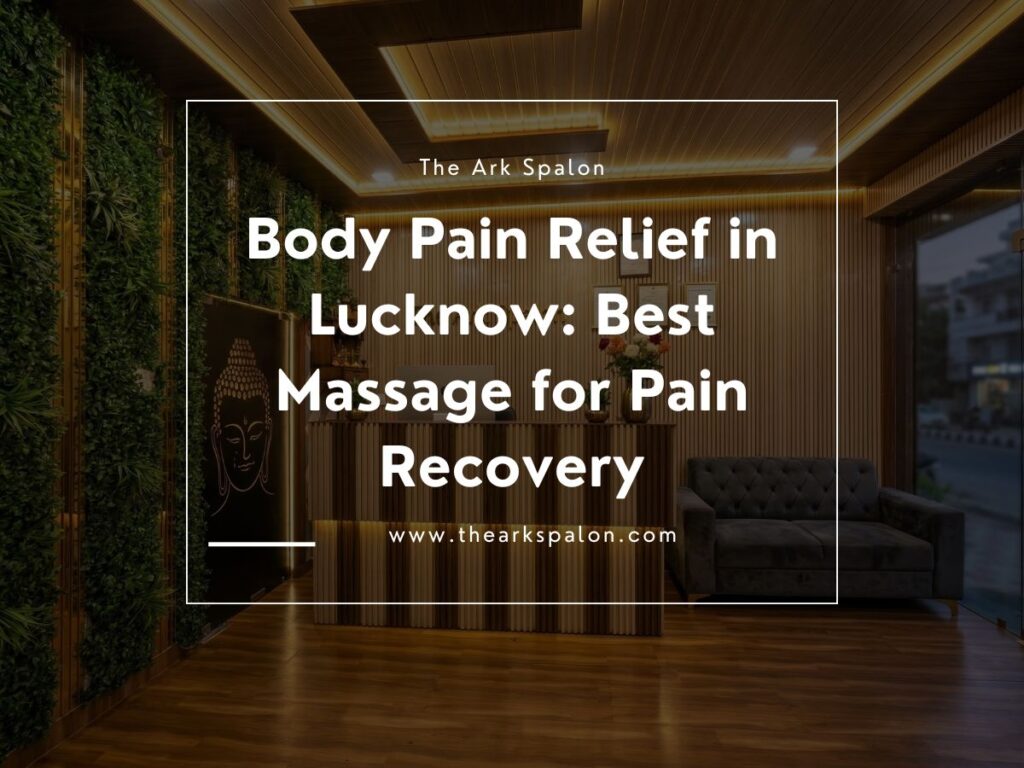 Body Pain Relief in Lucknow: Best Massage for Pain Recovery